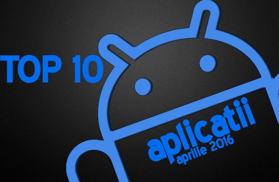TOP 10 aplicatii Android utile, aprilie 2016