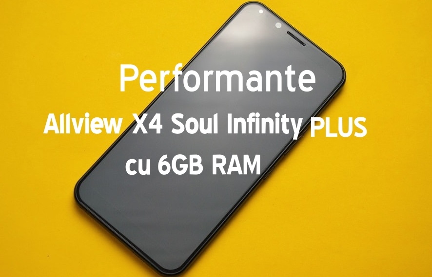 Performante Allview X4 Soul Infinity Plus cu 6GB RAM